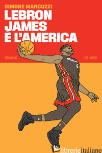 LEBRON JAMES E' L'AMERICA - MARCUZZI SIMONE