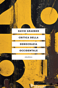 CRITICA DELLA DEMOCRAZIA OCCIDENTALE - GRAEBER DAVID