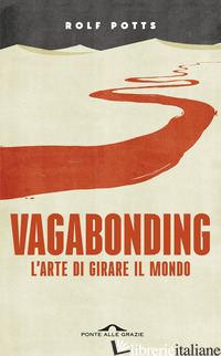 VAGABONDING. L'ARTE DI GIRARE IL MONDO. NUOVA EDIZ. - POTTS ROLF