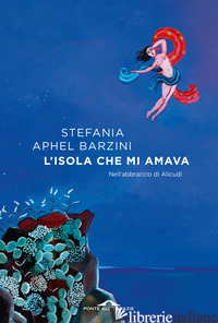 ISOLA CHE MI AMAVA. NELL'ABBRACCIO DI ALICUDI (L') - BARZINI STEFANIA APHEL