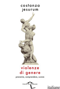 VIOLENZE DI GENERE. PREVENIRE, COMPRENDERE, CURARE - JESURUM COSTANZA