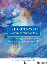 PROMESSA DELL'IMMORTALITA'. IL VERO INSEGNAMENTO DELLA BIBBIA E DELLA BHAGAVAD G - KRIYANANDA SWAMI