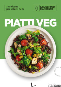 CUCCHIAIO D'ARGENTO. PIATTI VEG. 100 RICETTE PER VOLERSI BENE (IL) - AA.VV.