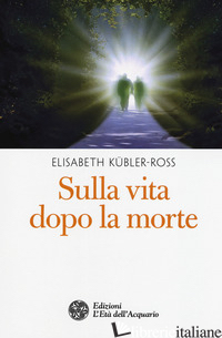 SULLA VITA DOPO LA MORTE - KUBLER-ROSS ELISABETH