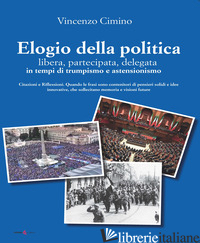 ELOGIO DELLA POLITICA, LIBERA, PARTECIPATA, DELEGATA, IN TEMPI DI TRUMPISMO ED A - CIMINO VINCENZO