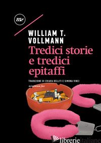 TREDICI STORIE E TREDICI EPITAFFI - VOLLMANN WILLIAM T.