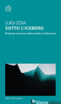 SOTTO L'ICEBERG. PRESENZE INCONSCIE NELLA SOCIETA' E NELLA STORIA - ZOJA LUIGI