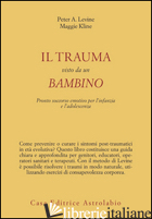 TRAUMA VISTO DA UN BAMBINO. PRONTO SOCCORSO EMOTIVO PER L'INFANZIA (IL) - LEVINE PETER A.; KLINE MAGGIE