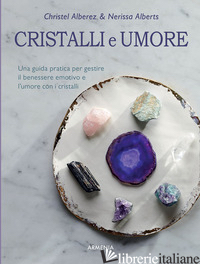 CRISTALLI E UMORE. UNA GUIDA PRATICA PER GESTIRE IL BENESSERE EMOTIVO E L'UMORE  - ALBEREZ CHRISTEL; ALBERTS NERISSA