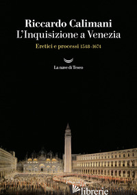 INQUISIZIONE A VENEZIA. ERETICI E PROCESSI 1548-1674 (L') - CALIMANI RICCARDO
