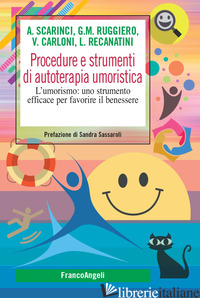 PROCEDURE E STRUMENTI DI AUTOTERAPIA UMORISTICA. L'UMORISMO: UNO STRUMENTO EFFIC - SCARINCI ANTONIO; RUGGIERO GIOVANNI MARIA; RECANATINI LORENZO; CARLONI VALENTINA