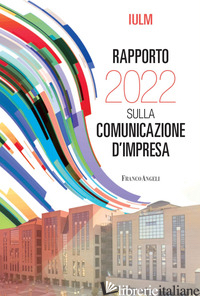 RAPPORTO IULM 2022 SULLA COMUNICAZIONE D'IMPRESA - MASSARA F. (CUR.); POLESANA M. A. (CUR.)