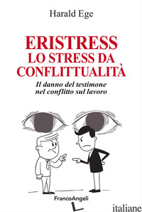 ERISTRESS. LO STRESS DA CONFLITTUALITA'. IL DANNO DEL TESTIMONE NEL CONFLITTO SU - EGE HARALD