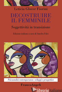 DECOSTRUIRE IL FEMMINILE. SOGGETTIVITA' IN TRANSIZIONE - FIORINI GLOCER LETICIA; FALCI A. (CUR.)