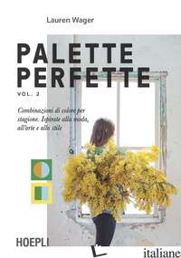 PALETTE PERFETTE. COMBINAZIONI DI COLORE PER STAGIONE. ISPIRATE ALLA MODA, ALL'A - WAGER LAUREN