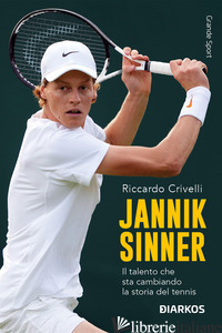 JANNIK SINNER. IL TALENTO CHE STA CAMBIANDO LA STORIA DEL TENNIS. NUOVA EDIZ. - CRIVELLI RICCARDO
