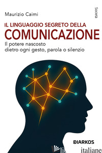 LINGUAGGIO SEGRETO DELLA COMUNICAZIONE. IL POTERE NASCOSTO DIETRO OGNI PAROLA, G - CAIMI MAURIZIO