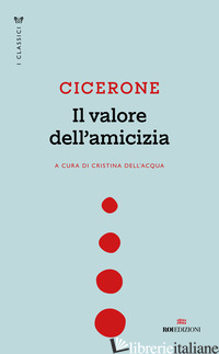 VALORE DELL'AMICIZIA (IL) - CICERONE MARCO TULLIO; DELL'ACQUA C. (CUR.)