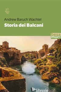 STORIA DEI BALCANI - WACHTEL ANDREW BARUCH