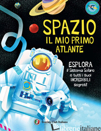 SPAZIO. IL MIO PRIMO ATLANTE. ESPLORA IL SISTEMA SOLARE E TUTTI I SUOI INCREDIBI - WILSHER JANE