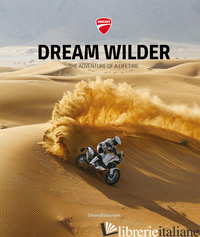 DUCATI. DREAM WILDER. THE ADVENTURE OF A LIFETIME. EDIZ. ITALIANA E INGLESE - 
