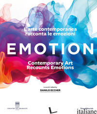 EMOTION. L'ARTE CONTEMPORANEA RACCONTA LE EMOZIONI. EDIZ. ITALIANA E INGLESE - ECCHER D. (CUR.)