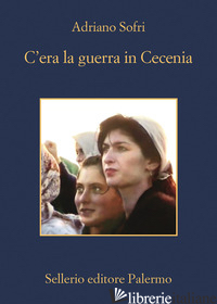 C'ERA LA GUERRA IN CECENIA - SOFRI ADRIANO
