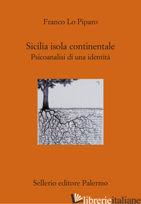 SICILIA ISOLA CONTINENTALE. PSICOANALISI DI UNA IDENTITA' - LO PIPARO FRANCO