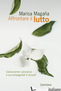 AFFRONTARE IL LUTTO. CONOSCERNE I PROCESSI E ACCOMPAGNARE IL VISSUTO - MAGANA MARISA