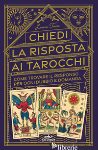 CHIEDI LA RISPOSTA AI TAROCCHI. COME TROVARE IL RESPONSO PER OGNI DUBBIO E DOMAN - TUAN LAURA