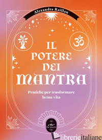 POTERE DEI MANTRA. PRATICHE PER TRASFORMARE LA TUA VITA (IL) - RAILLAN ALEXANDRA