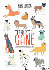 TI PRESENTO IL CANE. EDUCAZIONE, COMUNICAZIONE, BENESSERE - BELTRAME DAVIDE; BUONCUORE FABIANA