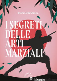 SEGRETI DELLE ARTI MARZIALI (I) - DI MARINO STEFANO