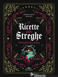 RICETTE DELLE STREGHE. GRIMORIO DI CUCINA (LE) - MADERA MELISSA JAYNE