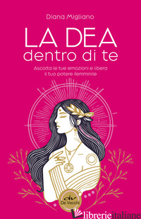 DEA DENTRO DI TE. ASCOLTA LE TUE EMOZIONI E LIBERA IL TUO POTERE FEMMINILE (LA) - MIGLIANO DIANA