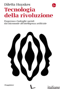 TECNOLOGIA DELLA RIVOLUZIONE. PROGRESSO E BATTAGLIE SOCIALI DAL MICROONDE ALL'IN - HUYSKES DILETTA