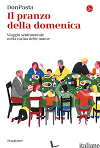 PRANZO DELLA DOMENICA. VIAGGIO SENTIMENTALE NELLA CUCINE DELLE NONNE (IL) - DONPASTA