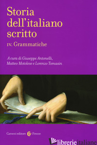STORIA DELL'ITALIANO SCRITTO. VOL. 4: GRAMMATICHE - ANTONELLI G. (CUR.); MOTOLESE M. (CUR.); TOMASIN L. (CUR.)