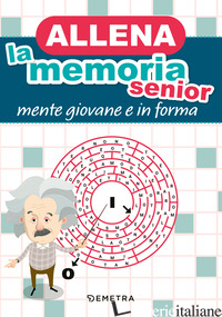 ALLENA LA MEMORIA SENIOR. MENTE GIOVANE E IN FORMA - AA.VV.