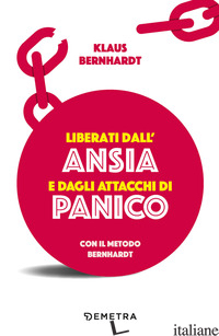 LIBERATI DALL'ANSIA E DAGLI ATTACCHI DI PANICO CON IL METODO BERNHARDT - BERNHARDT KLAUS