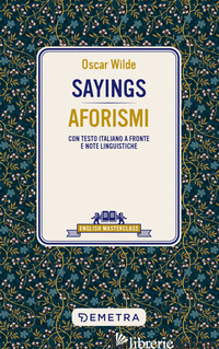 SAYINGS. AFORISMI. TESTO ITALIANO A FRONTE - WILDE OSCAR