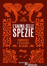 ANIMA DELLE SPEZIE. CONOSCERLE E UTILIZZARLE IN CUCINA (L') - BELLAMY JUNE