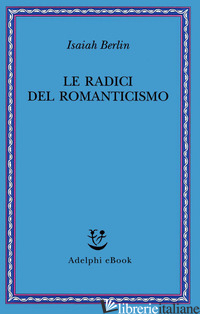 RADICI DEL ROMANTICISMO (LE) - BERLIN ISAIAH; HARDY H. (CUR.)
