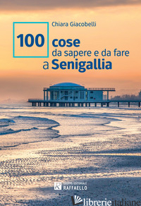 100 COSE DA SAPERE E DA FARE A SENIGALLIA - GIACOBELLI CHIARA