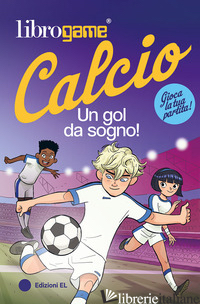 LIBROGAME® CALCIO. UN GOL DA SOGNO! - TEBALDI LUCA