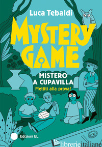 MYSTERY GAME. MISTERO A CUPAVILLA. EDIZ. ILLUSTRATA - TEBALDI LUCA