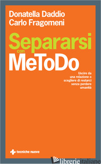 SEPARARSI CON METODO. USCIRE DA UNA RELAZIONE O SCEGLIERE DI RESTARCI SENZA PERD - DADDIO DONATELLA; FRAGOMENI CARLO