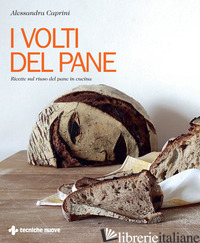 VOLTI DEL PANE. RICETTE SUL RIUSO DEL PANE IN CUCINA (I) - CAPRINI ALESSANDRA