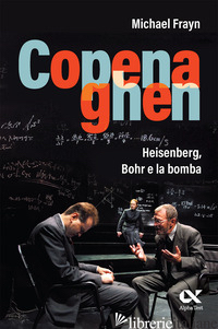COPENAGHEN. HEISENBERG, BOHR E LA BOMBA - FRAYN MICHAEL