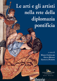 ARTI E GLI ARTISTI NELLA RETE DELLA DIPLOMAZIA PONTIFICIA (LE) - COPPOLARO M. (CUR.); MURACE G. (CUR.); PETRONE G. (CUR.)
